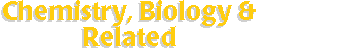 Chemistry, Biology & Related